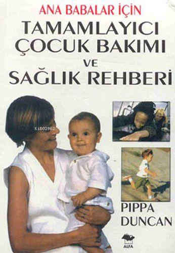 Ana Babalar İçin Tamamlayıcı Çocuk Bakımı ve Sağlık Rehberi - Kitapiks