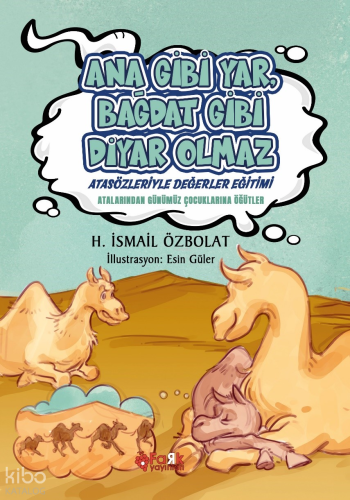 Ana Gibi Yar Bağdat Gibi Diyar Olmaz(Atasözleriyle Değerler Eğitimi);Atalarımızdan Günümüz Çocuklarına Öğütler