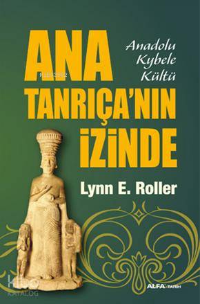 Ana Tanrıça'nın İzinde; Anadolu Kybele Kültü - Kitapiks.com
