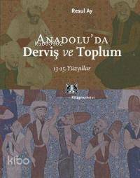 Anadolu´da Derviş ve Toplum; 13-15.yüzyıllar