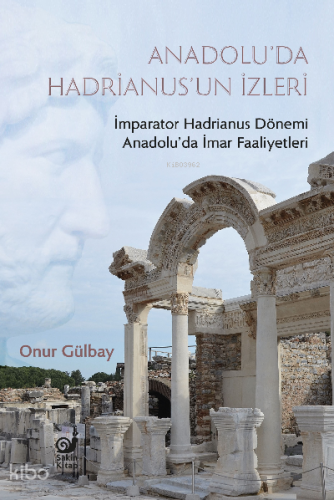 Anadolu’da Hadrianus’un İzleri;İmparator Hadrianus Dönemi İmar Faaliyetleri