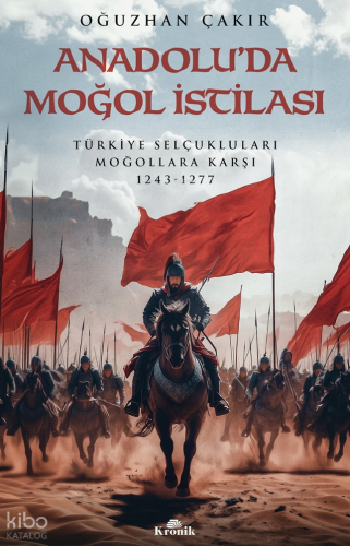 Anadolu’da Moğol İstilası;Türkiye Selçukluları Moğollara Karşı 1243 - 1277