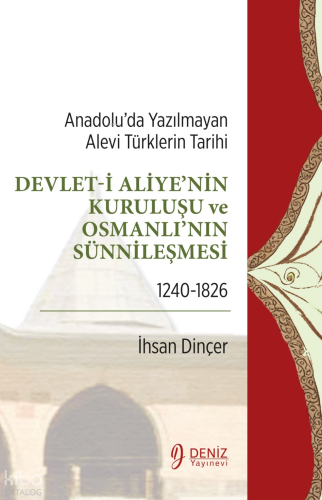 Anadolu’da Yazılmayan Alevi Türklerin Tarihi; Devlet-i Aliye'nin Kuruluşu ve Osmanlı'nın Sünnileşmesi 1240-1826