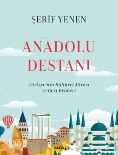 Anadolu Destanı ;- Türkiyenin Kültürel Mirası ve Gezi Rehberi - Kitapi