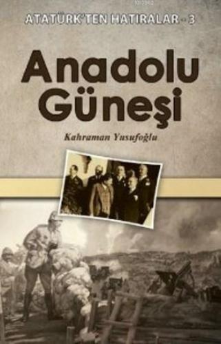 Anadolu Güneşi; Atatürk'ten Hatıralar 3 - Kitapiks.com