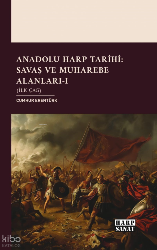 Anadolu Harp Tarihi: Savaş ve Muharebe Alanları-I;İlk Çağ