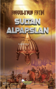 Anadolu’nun Fatihi Sultan Alparslan