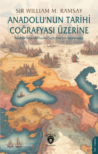 Anadolu’nun Tarihi Coğrafyası Üzerine ;Anadolu Hakkında Yazılan Tarihi Eserlerin İncelenmesi