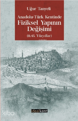 Anadolu-Türk Kentinde Fiziksel Yapının Değişimi  (11.-15. Yüzyıllar)