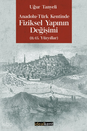 Anadolu Türk Kentinde Fiziksel Yapının Değişimi;(11.-15. Yüzyıllar)