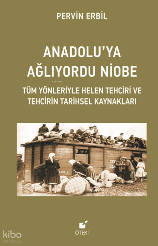 Anadolu’ya Ağlıyordu Niobe (Tüm Yönleriyle Helen Tehciri ve Tehcirin Tarihsel Kaynakları)