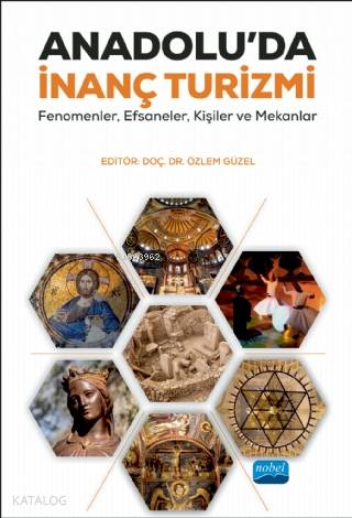Anadolu'da İnanç Turizmi; Fenomenler, Efsaneler, Kişiler ve Mekanlar
