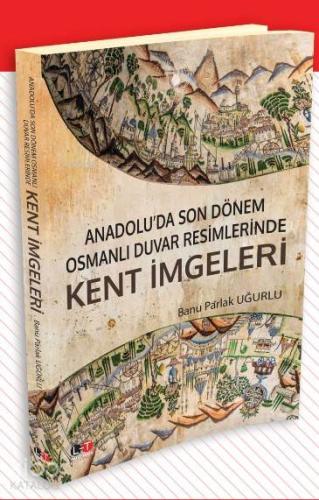 Anadolu'da Son Dönem Osmanlı Duvar Resimlerinde Kent İmgeleri