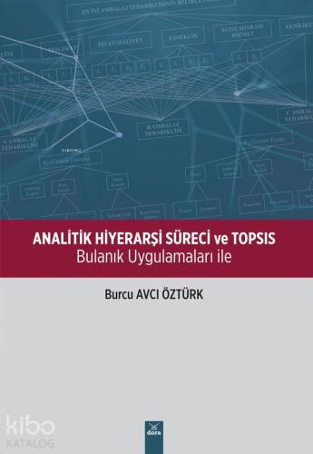 Analitik Hiyerarşi Süreci ve Topsıs; Bulanık Uygulamaları İle