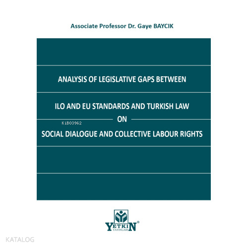 Analysis of Legislative Gaps Between ILO and EU Standards and Turkish Law on Social Dialogue and Collective Labour Rights