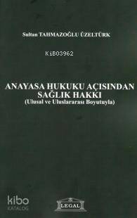 Anayasa Hukuku Açısından Sağlık Hakkı; Ulusal ve Uluslararası Boyutuyla