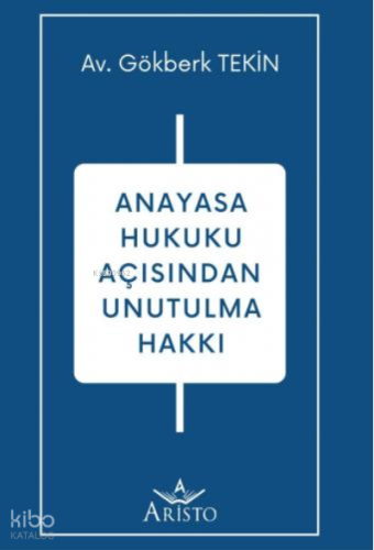 Anayasa Hukuku Açısından Unutulma Hakkı