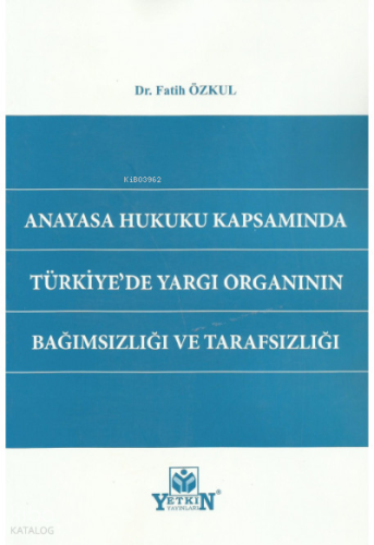 Anayasa Hukuku Kapsamında Türkiye'de Yargı Organının Bağımsızlığı ve Tarafsızlığı