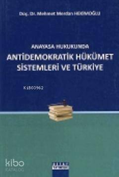 Anayasa Hukukunda Antidemokratik Hükümet Sistemleri ve Türkiye