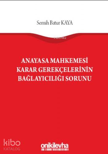 Anayasa Mahkemesi Karar Gerekçelerinin Bağlayıcılığı Sorunu