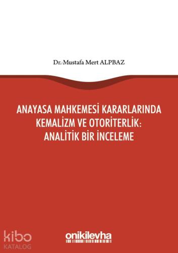 Anayasa Mahkemesi Kararlarında Kemalizm ve Otoriterlik: Analitik Bir İnceleme