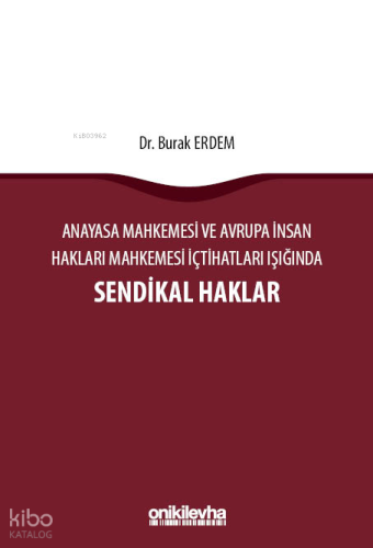 Anayasa Mahkemesi ve Avrupa İnsan Hakları Mahkemesi İçtihatları Işığında Sendikal Haklar
