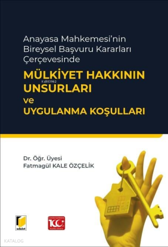 Anayasa Mahkemesi'nin Bireysel Başvuru Kararları Çerçevesinde Mülkiyet Hakkının Unsurları ve Uygulanma Koşulları