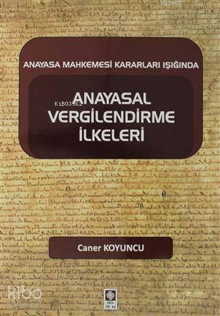 Anayasal Vergilendirme İlkeleri; Anayasa Mahkemesi Kararları Işığında