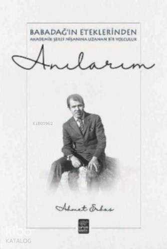 Anılarım - Babadağ'ın Eteklerinden Akademik Şeref Nişanına Uzanan Bir Yolculuk