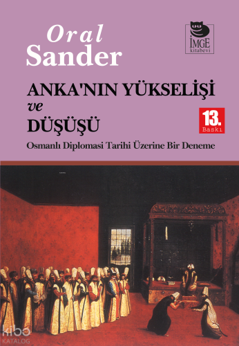 Anka'nın Yükselişi ve Düşüşü - Osmanlı Diplomasi Tarihi Üzerine Bir Deneme