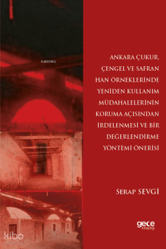 Ankara Çukur;Çengel ve Safran Han Örneklerinde Yeniden Kullanım Müdahalelerinin Koruma Açısından İrdelenmesi ve Bir Değerlendirme Yöntemi Önerisi