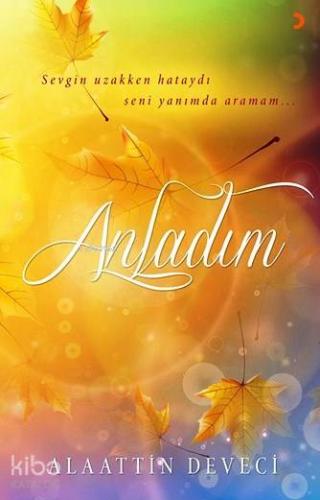 Anladım; Sevgin Uzakken Hataydı Seni Yanımda Aramam...