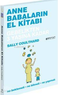 Anne Babaların El Kitabı; Gebelikten 3 Yaşına Kadar Ne Beklemeli Ne Bilmeli Ne Yapmamalı