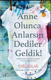 Anne Olunca Anlarsın Dediler Geldik! - Kitapiks.com