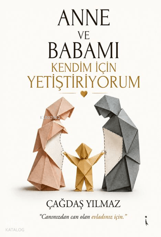 Anne ve Babamı Kendim için Yetiştiriyorum