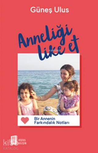 Anneliği Like Et; Bir Annenin Farkındalık Notları