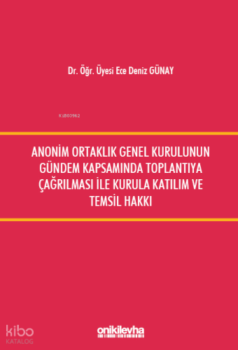 Anonim Ortaklık Genel Kurulunun Gündem Kapsamında Toplantıya Çağrılması ile Kurula Katılım ve Temsil Hakkı