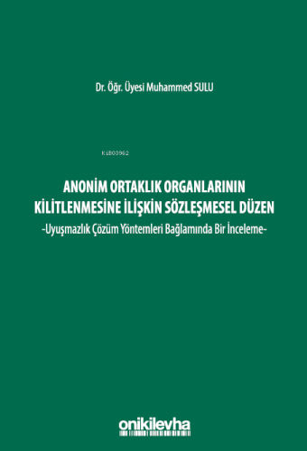 Anonim Ortaklık Organlarının Kilitlenmesine İlişkin Sözleşmesel Düzen - Uyuşmazlık Çözüm Yöntemleri Bağlamında Bir İnceleme