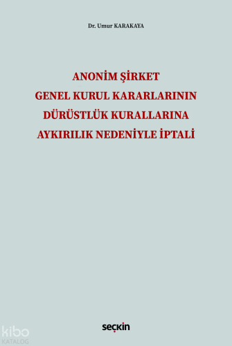 Anonim Şirket Genel Kurul Kararlarının Dürüstlük Kurallarına Aykırılık Nedeniyle İptali (Ciltli)