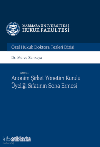 Anonim Şirket Yönetim Kurulu Üyeliği Sıfatının Sona Ermesi; Marmara Üniversitesi Hukuk Fakültesi Özel Hukuk Doktora Tezleri Dizisi No: 11