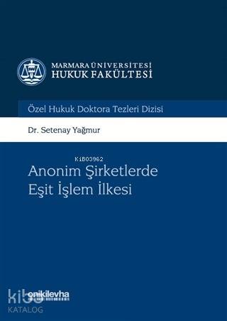 Anonim Şirketlerde Eşit işlem İlkesi; Marmara Üniversitesi Hukuk Fakültesi Özel Hukuk Doktora Tezleri Dizisi No:1