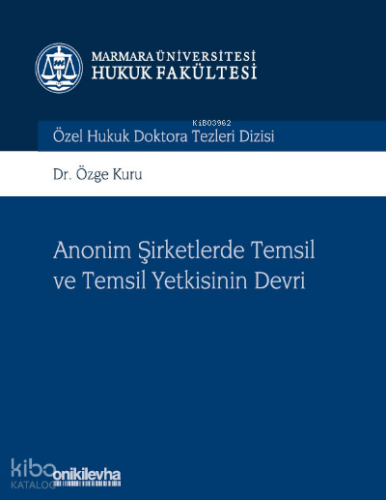 Anonim Şirketlerde Temsil ve Temsil Yetkisinin Devri;Marmara Üniversitesi Hukuk Fakültesi Özel Hukuk Doktora Tezleri Dizisi No: 9
