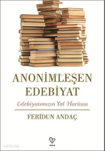 Anonimleşen Edebiyat; Edebiyatımızın Yol Haritası