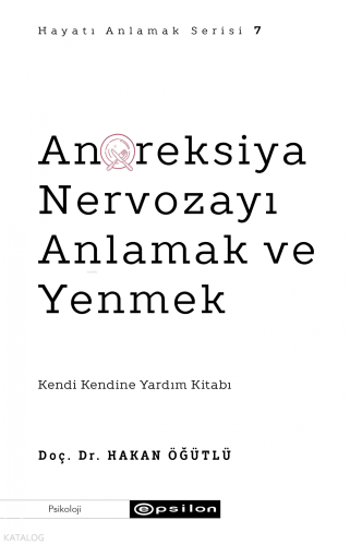 Anoreksiya Nervozayı Anlamak ve Yenmek;Hayatı Anlamak Serisi 7