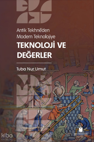 Antik Tekhnê’den Modern Teknolojiye: Teknoloji ve Değerler