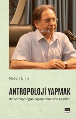 Antropoloji Yapmak;Bir Antropoloğun Yaşamından Kısa Kesitler