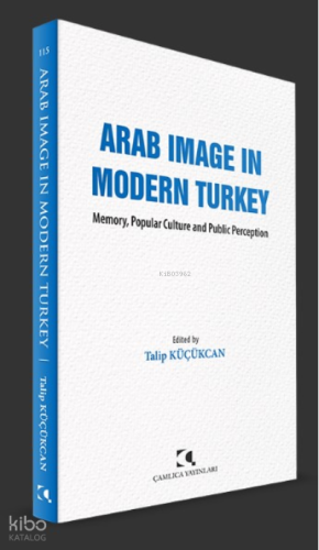Arab Image In Modern Turkey;Memory, Popular Culture and Public Perception