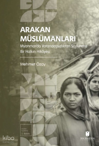 Arakan Müslümanları Myanmar’da Vatandaşsızlıktan Soykırıma Bir Halkın 