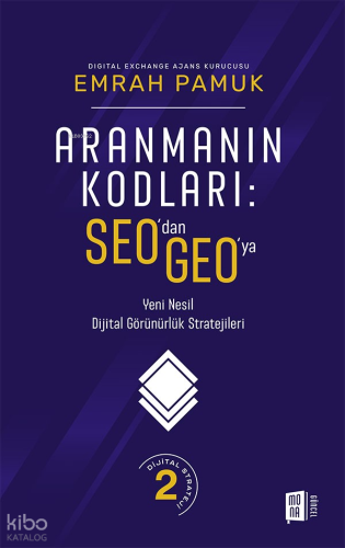 Aranmanın Kodları: SEO’dan GEO’ya; Yeni Nesil Dijital Görünürlük Strat