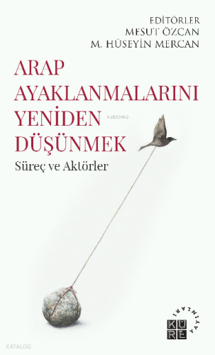 Arap Ayaklanmalarını Yeniden Düşünmek Süreç ve Aktörler